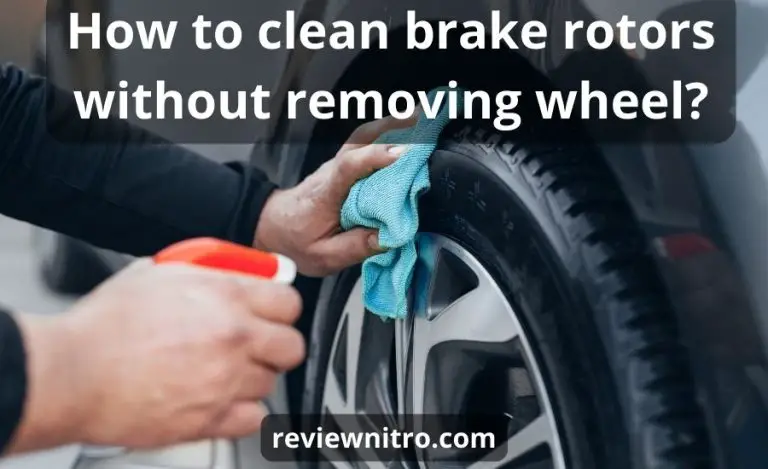 How to clean brake rotors without removing wheel: top 10 steps