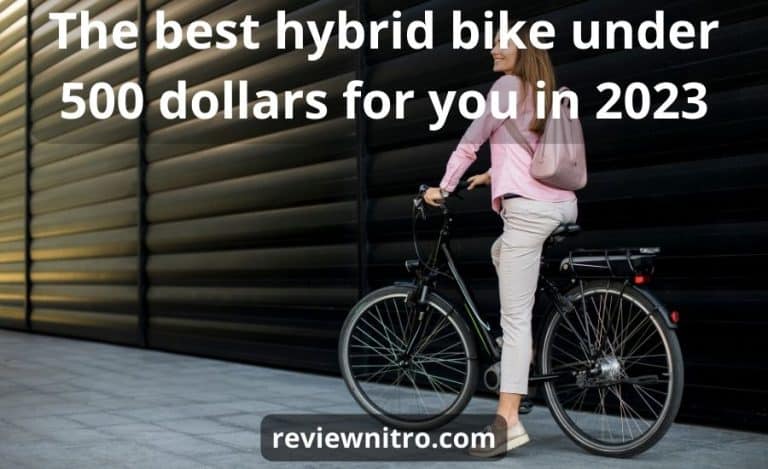 Top 7 the best hybrid bike under 500 (SUPER Buying Guide)
