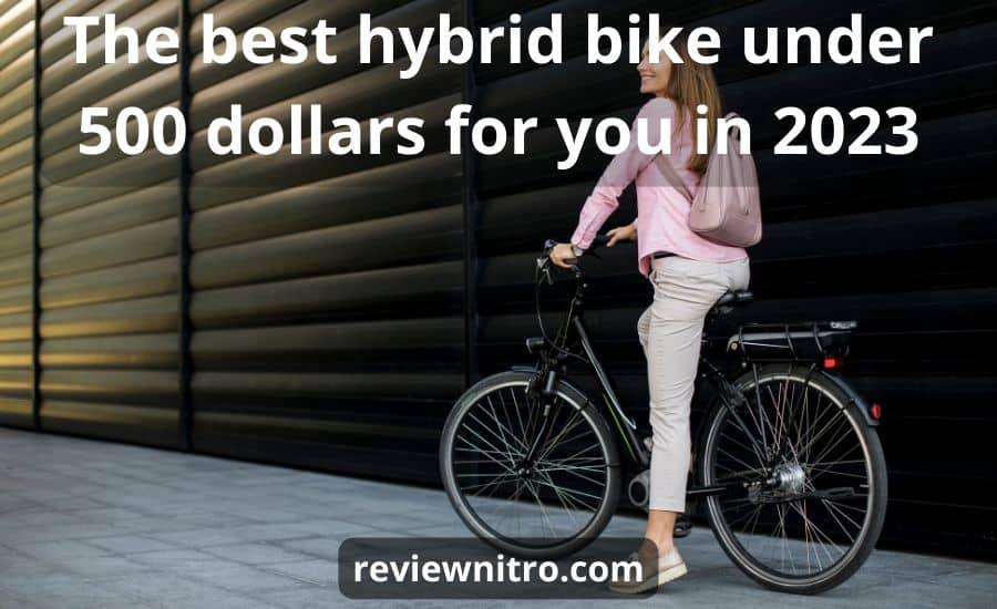 Top 7 the best hybrid bike under 500 (SUPER Buying Guide)